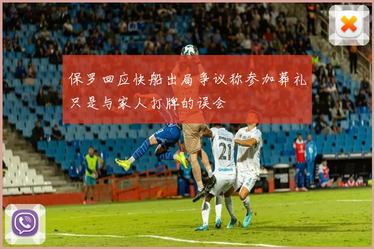 保罗回应快船出局争议称参加葬礼只是与家人打牌的误会